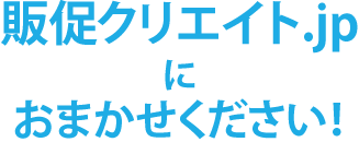 販促クリエイト.jpにおまかせください!